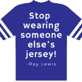 Blue football jersey with this quote "Stop wearing someone else's jersey!" by Ray Lewis